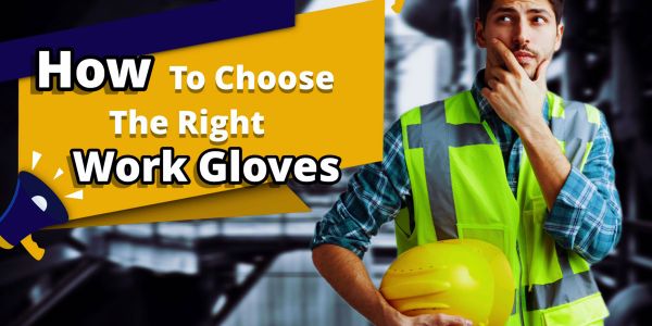 How To Choose The Right Work Gloves?
